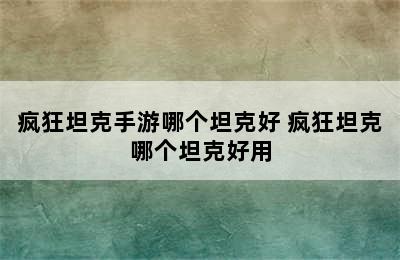 疯狂坦克手游哪个坦克好 疯狂坦克哪个坦克好用